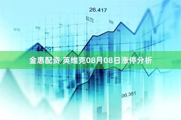 金惠配资 英维克08月08日涨停分析